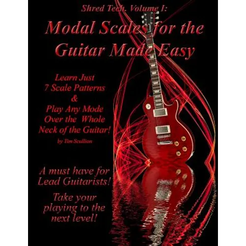 Modal Scales for the Guitar Made Easy: Learn Just 7 Scale Patterns and Play Any Mode Over the Whole Neck of the Guitar!