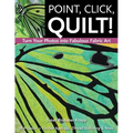 Point, Click, Quilt! Turn Your Photos Into Fabulous Fabric Art: 16 Projects - Fusible Appliqué, Thread Sketching & More