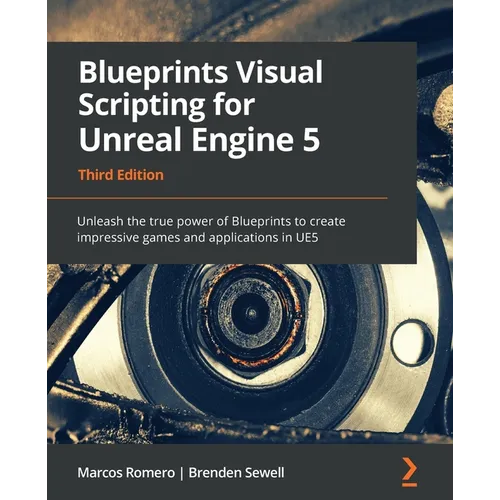 Blueprints Visual Scripting for Unreal Engine 5: Unleash the true power of Blueprints to create impressive games and applications in UE5