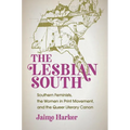 The Lesbian South: Southern Feminists, the Women in Print Movement, and the Queer Literary Canon