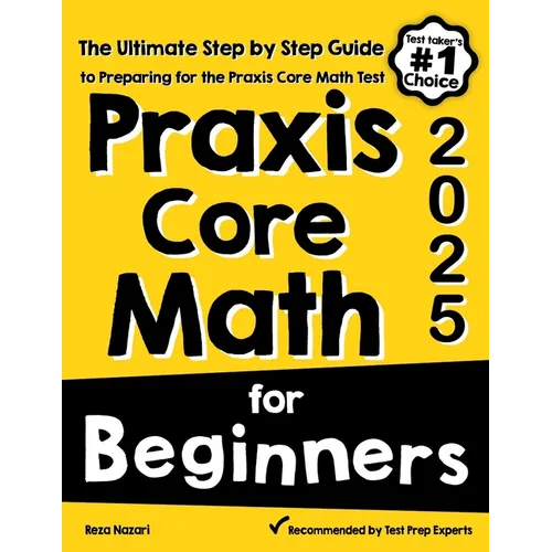 Praxis Core Math for Beginners: The Ultimate Step by Step Guide to Preparing for the Praxis Core Math Test