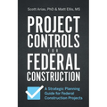 Project Controls for Federal Construction: A Strategic Planning Guide for Federal Construction Projects
