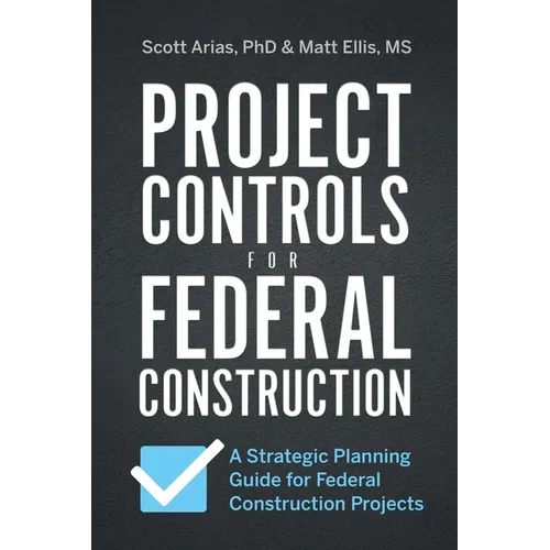 Project Controls for Federal Construction: A Strategic Planning Guide for Federal Construction Projects