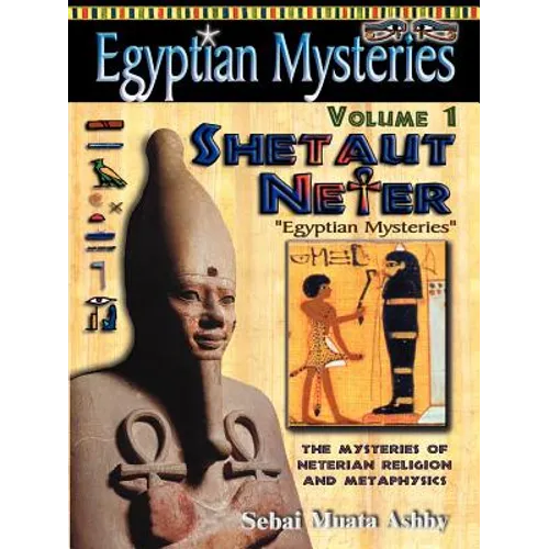 EGYPTIAN MYSTERIES Volume 1: Shetaut Neter, The Mysteries of Neterian Religion and Metaphysics
