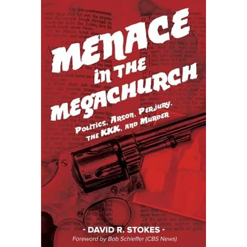 Menace in the Megachurch: Politics, Arson, Perjury, the KKK, and Murder