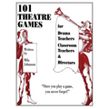 101 Theatre Games: For Drama Teachers, Classroom Teachers, and Directors