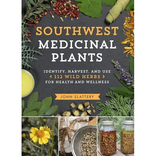 Southwest Medicinal Plants: Identify, Harvest, and Use 112 Wild Herbs for Health and Wellness