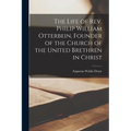 The Life of Rev. Philip William Otterbein, Founder of the Church of the United Brethren in Christ