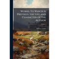 Works. To Which is Prefixed, the Life and Character of the Author; Volume 1