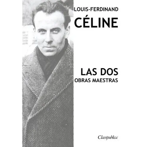 Louis-Ferdinand Céline - Las dos obras maestras: Viaje al fin de la noche & Muerte a crédito