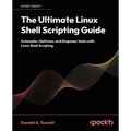 The Ultimate Linux Shell Scripting Guide: Automate, Optimize, and Empower tasks with Linux Shell Scripting