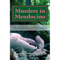 Murders In Mendocino: True stories of the earliest families of Mendocino County