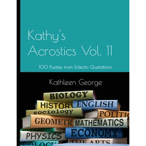 Kathy's Acrostics Vol. 11: 100 Puzzles from Eclectic Quotations