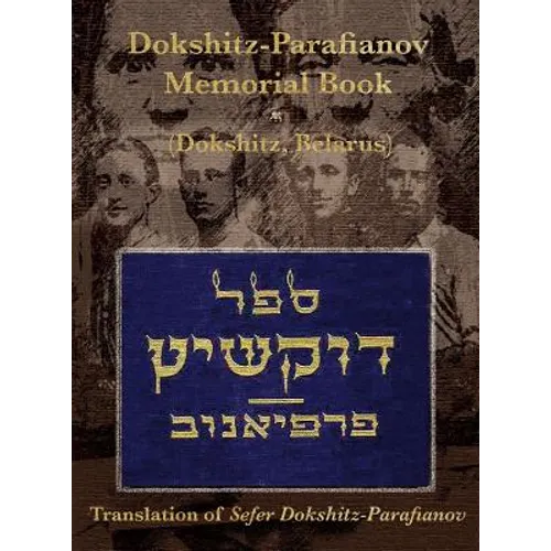 Dokshitz-Parafianov Memorial (Yizkor) Book - (Dokshytsy, Belarus): Translation of Sefer Dokshitz-Parafianov