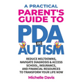 A Practical Parent's Guide to PDA and Autism: Reduce Meltdowns, Navigate Diagnosis & Access School, Insurance and Financial Resources to Transform You
