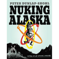 Nuking Alaska: Notes of an Atomic Fugitive