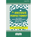 The Anxious Perfectionist: How to Manage Perfectionism-Driven Anxiety Using Acceptance and Commitment Therapy (Large Print 16 Pt Edition)