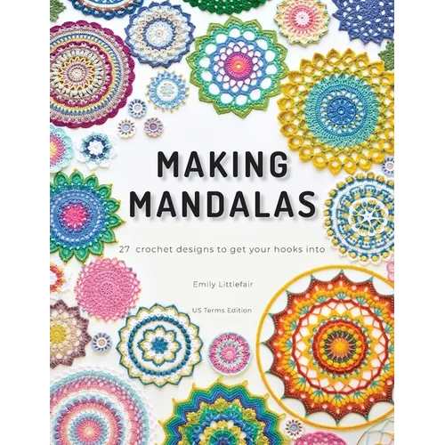 Making Mandalas US Terms Edition: 27 Crochet Designs to Get Your Hooks Into