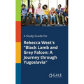 A Study Guide for Rebecca West's "Black Lamb and Grey Falcon: A Journey Through Yugoslavia"