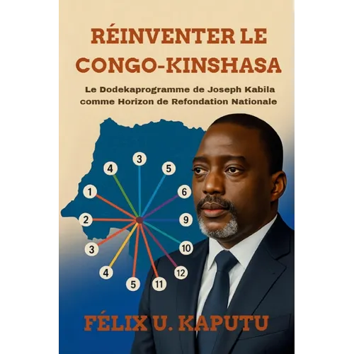 Réinventer Le Congo-Kinshasa: Le Dodekaprogramme deJoseph Kabila comme Horizon de Refondation Nationale