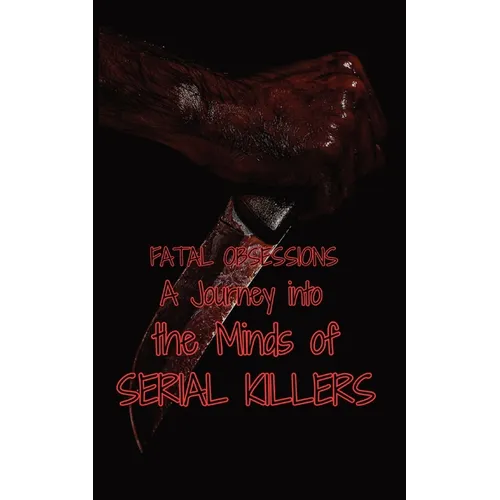Fatal Obsessions: A Journey into the Minds of Serial Killers