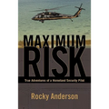 Maximum Risk: True Adventures of a Homeland Security Pilot