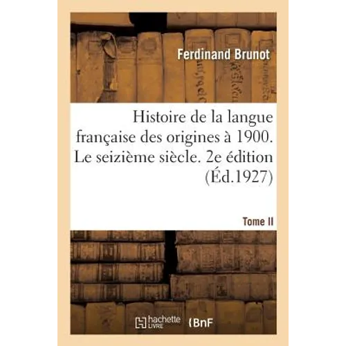 Histoire de la langue française des origines à 1900. Tome II. Le seizième siècle. 2e édition