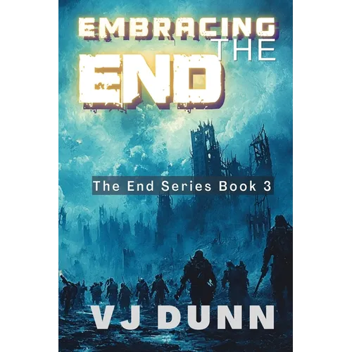 Embracing The End: Book 3 in The Survival of the End Time Remnants