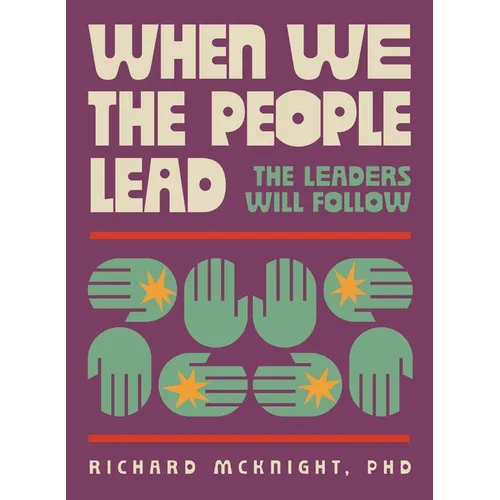 When We The People Lead, The Leaders Will Follow: How the Exhausted Majority Can Reclaim Democracy