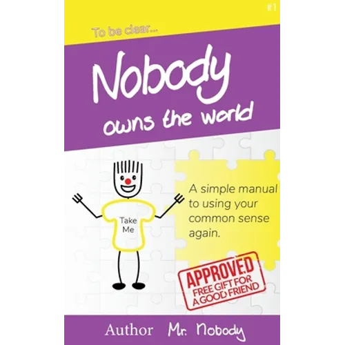 Nobody Owns The World: A simple manual to using your common sense again