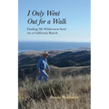 I Only Went Out for a Walk: Finding My Wilderness Soul on a California Ranch