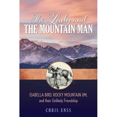 The Lady and the Mountain Man: Isabella Bird, Rocky Mountain Jim, and their Unlikely Friendship