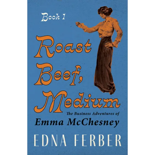 Roast Beef, Medium - The Business Adventures of Emma McChesney - Book 1;With an Introduction by Rogers Dickinson