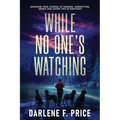 While No One's Watching: Shocking True Stories of Murder, Corruption, Greed and Cover-ups in Kentucky