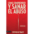 Cómo Comprender Y Sana El Abuso: Y Maltrato En Tu Vida Y En La de Los Demás = Understanding and Healing Abuse