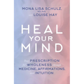 Heal Your Mind: Your Prescription for Wholeness through Medicine, Affirmations, and Intuition