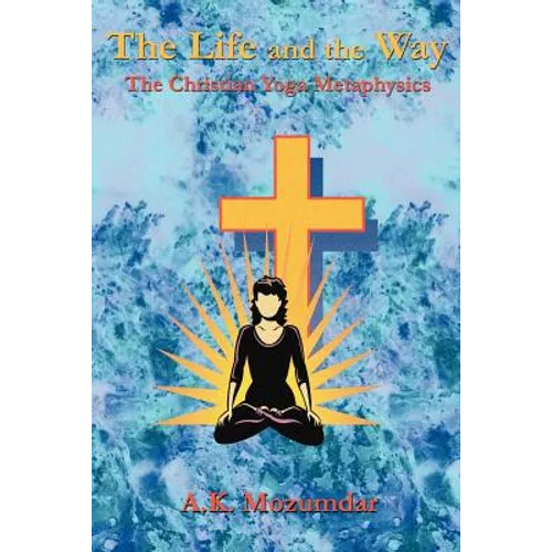 The Life and the Way: The Christian Yoga Metaphysics