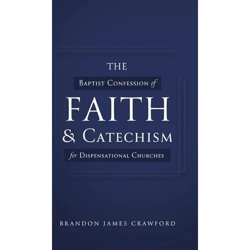 The Baptist Confession of Faith and Catechism for Dispensational Churches