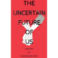 The Uncertain Future Of Us