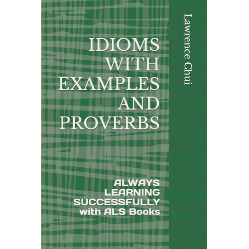 Idioms with Examples and Proverbs: ALWAYS LEARNING SUCCESSFULLY with ALS Books