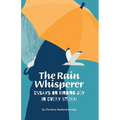 The Rain Whisperer Essays on Finding Joy in Every Storm