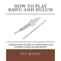 How to Play Bawu and Hulusi: A Beginner's Guide to these Popular Chinese Wind Instruments