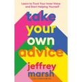 Take Your Own Advice: Learn to Trust Your Inner Voice and Start Helping Yourself