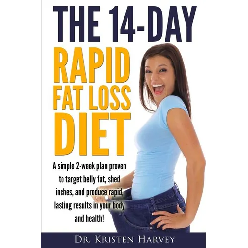 The 14-Day Rapid Fat Loss Diet: A simple 2-week plan proven to target belly fat, melt inches, and produce rapid lasting results in your body and healt