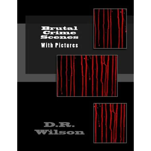 Brutal Crime Scenes: With Pictures