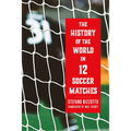 The History of the World in 12 Soccer Matches