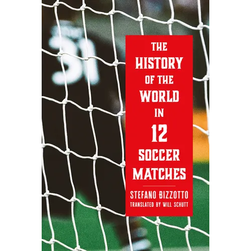 The History of the World in 12 Soccer Matches
