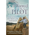 I Wanted to Be a Pilot: The Making of a Tuskegee Airman