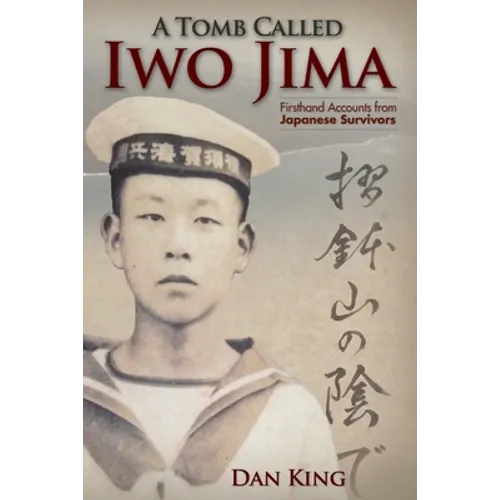 A Tomb Called Iwo Jima: Firsthand Accounts from Japanese Survivors