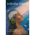 Infinite Mind: A Scientific and Spiritual Exploration: Building a Bridge Between Inner and Outer Worlds